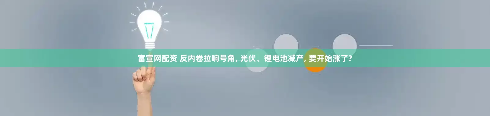 富宣网配资 反内卷拉响号角, 光伏、锂电池减产, 要开始涨了?